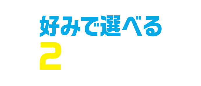 好みで選べる2タイプ！