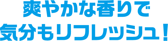 爽やかな香りで気分もリフレッシュ！